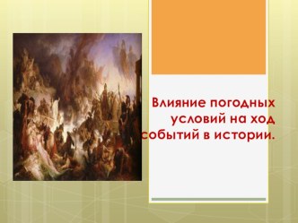 Презентация по истории на темуВлияние погодных условий на ход событий в истории.(6-7 класс)