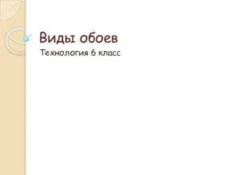 Презентация по технологии Виды обоев (6 класс)