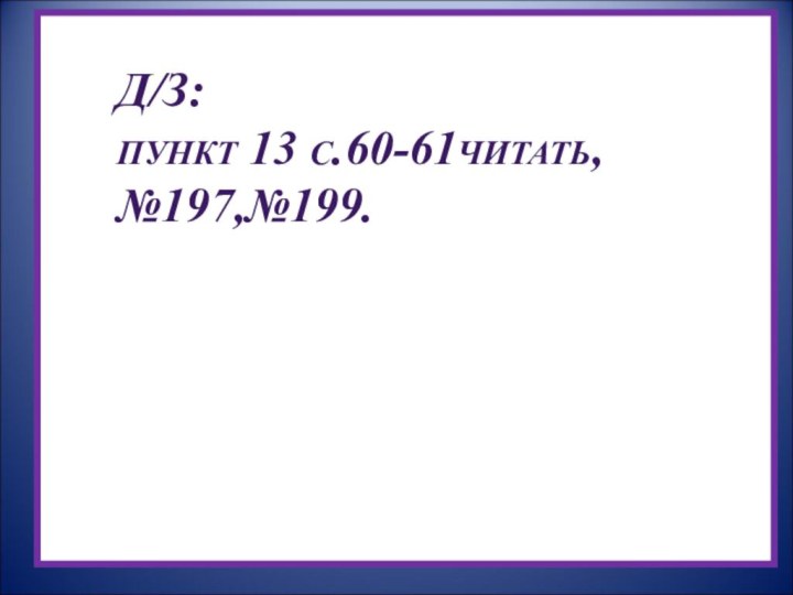 Д/З:пункт 13 с.60-61читать, №197,№199.