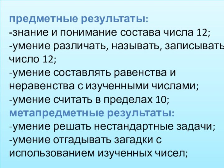 предметные результаты:-знание и понимание состава числа 12;-умение различать, называть, записывать число 12;-умение