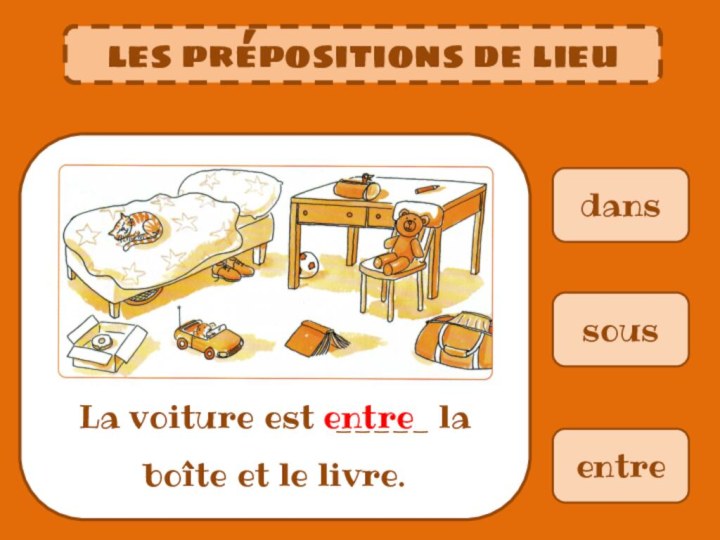 dansLa voiture est _____ la boîte et le livre. sousentreentreles prépositions de lieu