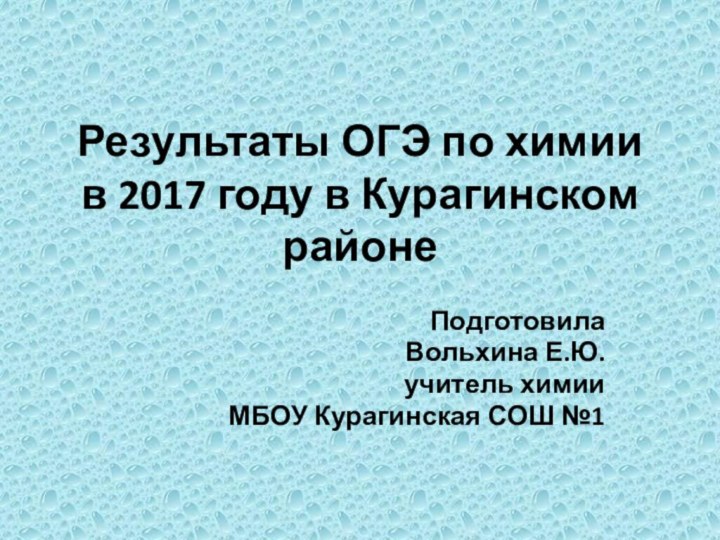 Результаты ОГЭ по химии в 2017 году в Курагинском районеПодготовила Вольхина Е.Ю.учитель
