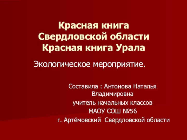 Экологическое мероприятие.Красная книга  Свердловской области Красная книга УралаСоставила : Антонова Наталья