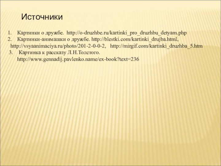 Картинки о дружбе. http://o-druzhbe.ru/kartinki_pro_druzhbu_detyam.phpКартинки-анимашки о дружбе. http://blestki.com/kartinki_drujba.html, http://vsyaanimaciya.ru/photo/201-2-0-0-2,  http://mirgif.com/kartinki_druzhba_5.htm3.  Картинка