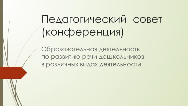 Педагогический совет (конференция)Образовательная деятельность  по развитию речи дошкольников в различных видах деятельности