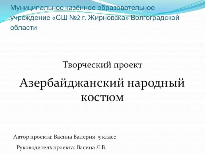 Муниципальное казённое образовательное учреждение «СШ №2 г. Жирновска» Волгоградской области Творческий проектАзербайджанский