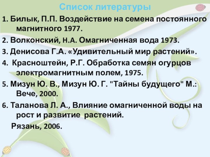 Список литературы1. Билык, П.П. Воздействие на семена постоянного магнитного 1977.2. Волконский, H.A.