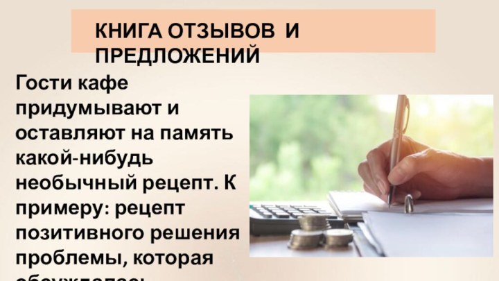 КНИГА ОТЗЫВОВ И ПРЕДЛОЖЕНИЙГости кафе придумывают и оставляют на память какой-нибудь необычный