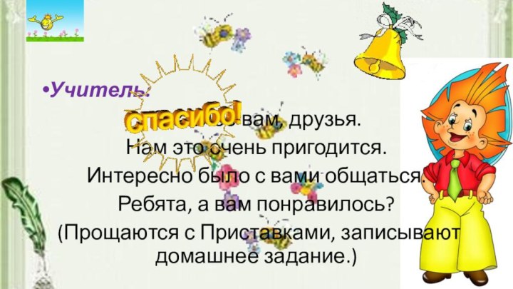 Учитель: Спасибо вам, друзья. Нам это очень пригодится. Интересно было с вами