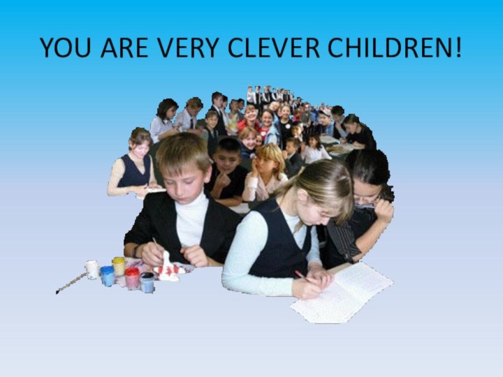 YOU ARE VERY CLEVER CHILDREN!