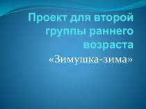 Презентация проекта для второй группы раннего возраста Зимушка зима