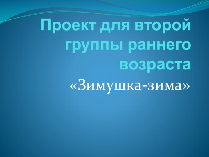 Проект для второй группы раннего возраста «Зимушка-зима»