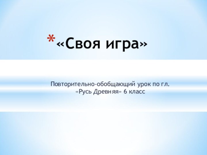 Повторительно-обобщающий урок по гл. «Русь Древняя» 6 класс«Своя игра»