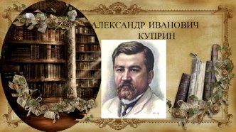 ПРЕЗЕНТАЦИЯ ПО ЛИТЕРАТУРЕ НА ТЕМУ А.И. КУПРИН