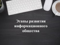 Презентация по информатике Этапы развития информационного общества