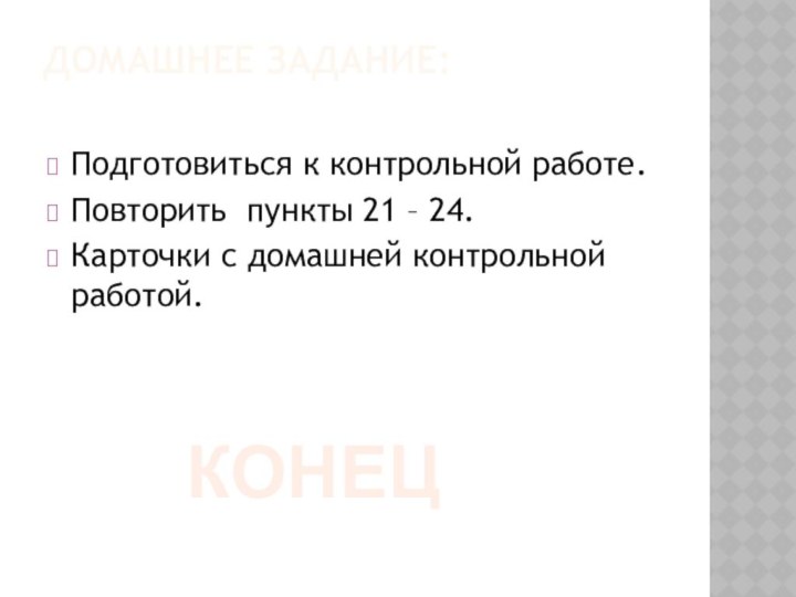 ДОМАШНЕЕ ЗАДАНИЕ: Подготовиться к контрольной работе.Повторить пункты 21 – 24.Карточки с домашней контрольной работой.КОНЕЦ