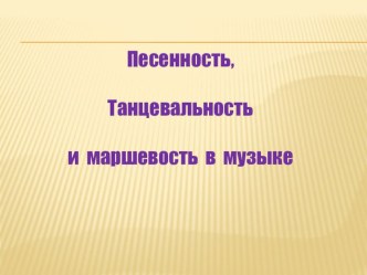 Презентация к уроку музыки Песенность ,танцевальность,маршевость