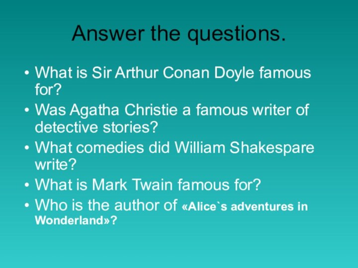 Answer the questions.What is Sir Arthur Conan Doyle famous for?Was Agatha Christie
