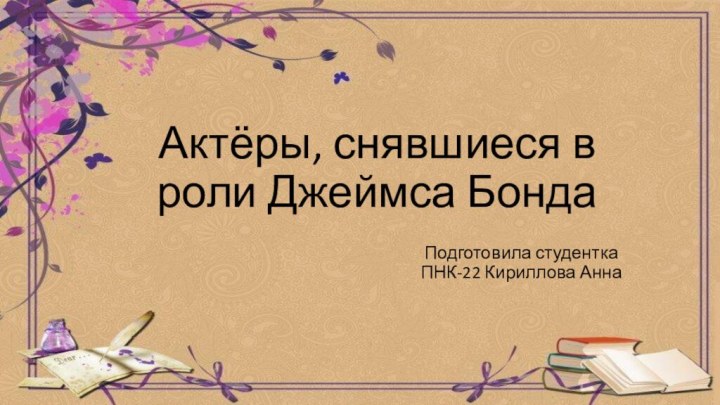 Актёры, снявшиеся в роли Джеймса БондаПодготовила студентка ПНК-22 Кириллова Анна