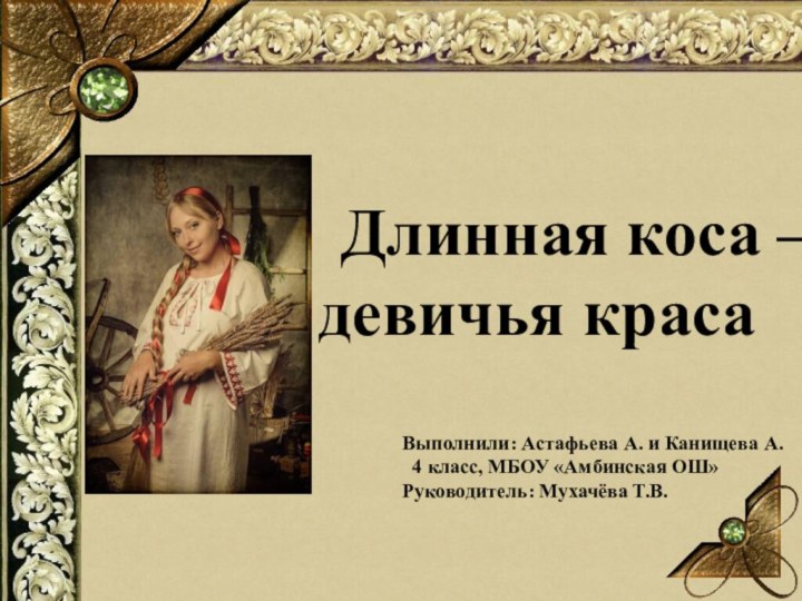 Выполнили: Астафьева А. и Канищева А. 4 класс, МБОУ «Амбинская ОШ»