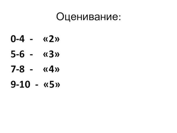 Оценивание: 0-4 -  «2»5-6 -  «3»7-8 -  «4»9-10 - «5»