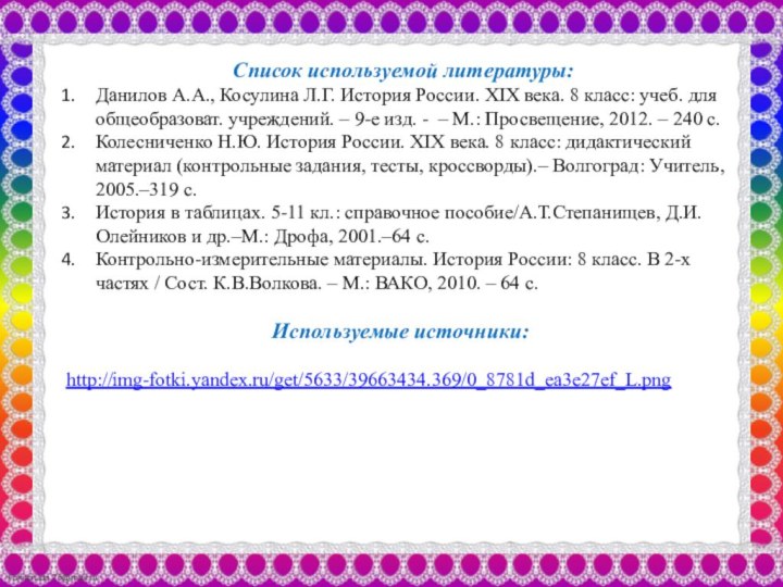 Список используемой литературы:Данилов А.А., Косулина Л.Г. История России. XIX века. 8