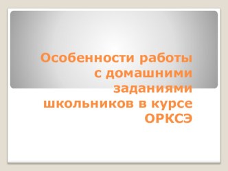 Презентация к докладу по теме Особенности работы с домашними заданиями в курсе ОРКСЭ .