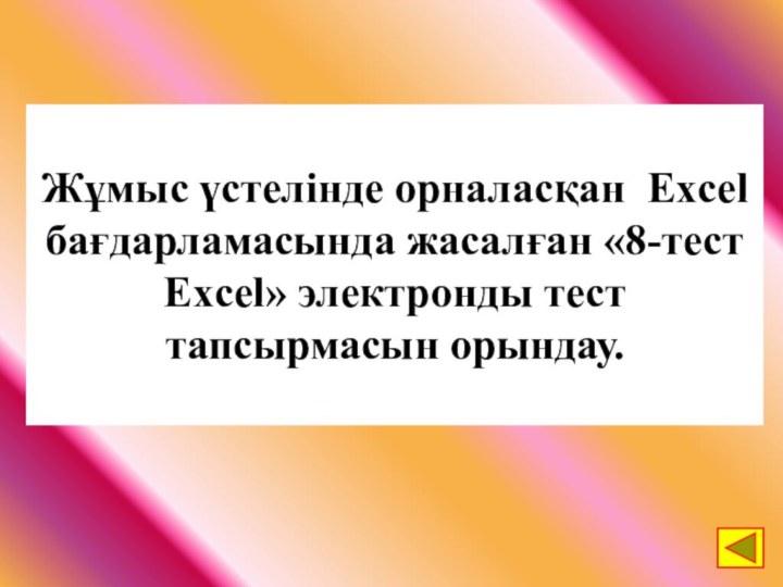 Жұмыс үстелінде орналасқан Excel бағдарламасында жасалған «8-тест Excel» электронды тест тапсырмасын орындау.