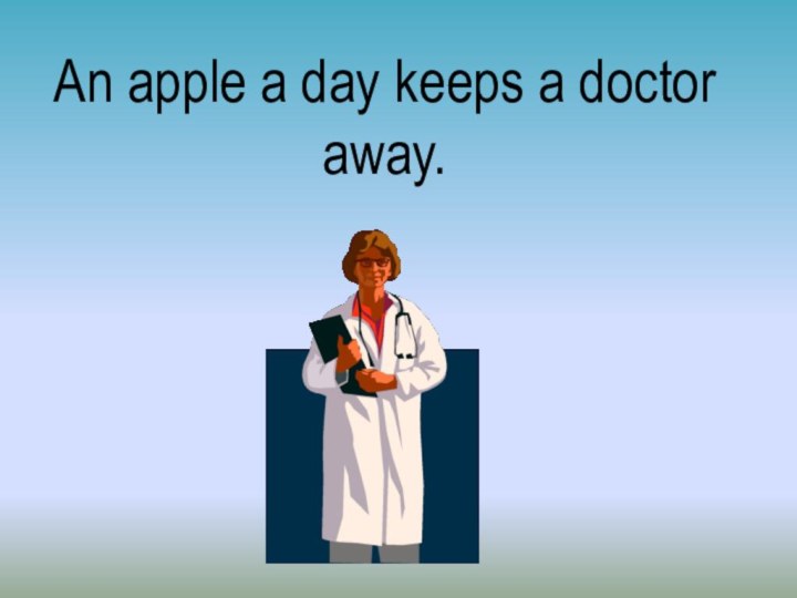 An apple a day keeps a doctor away.