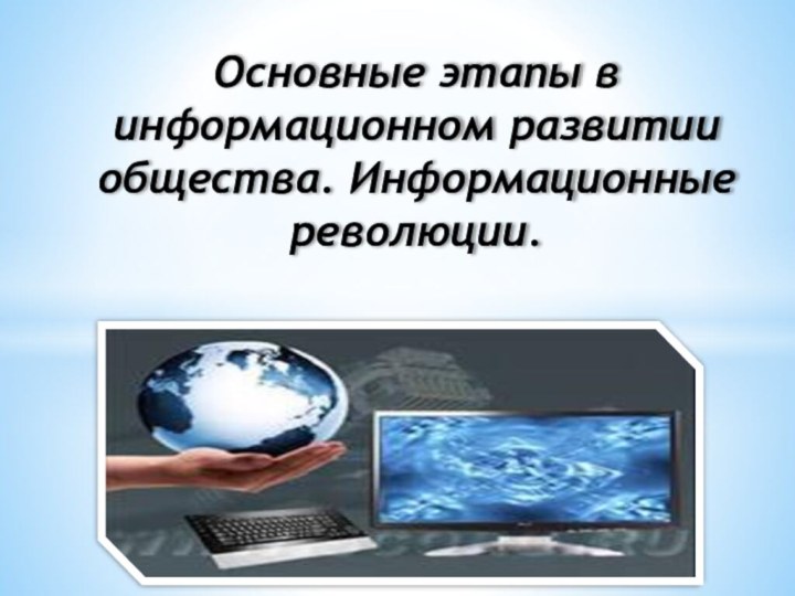 Основные этапы в информационном развитии общества. Информационные революции.