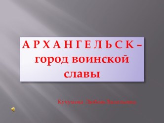 Презентация Архангельск - город воинской Славы