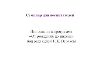 Семинар для воспитателей. Инновации в программе От рождения до школы под редакцией Н.Е. Вераксы