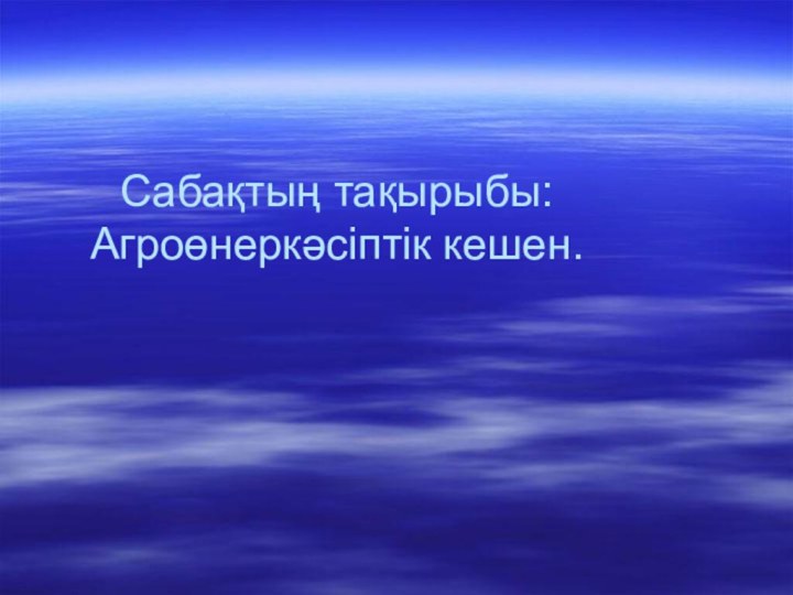 Сабақтың тақырыбы: Агроөнеркәсіптік кешен.