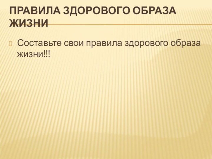 Правила здорового образа жизниСоставьте свои правила здорового образа жизни!!!