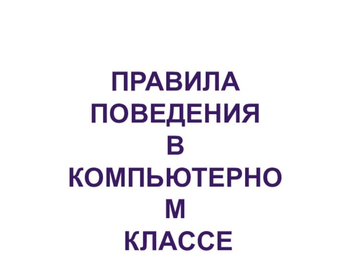 ПРАВИЛА ПОВЕДЕНИЯВ КОМПЬЮТЕРНОМ КЛАССЕ