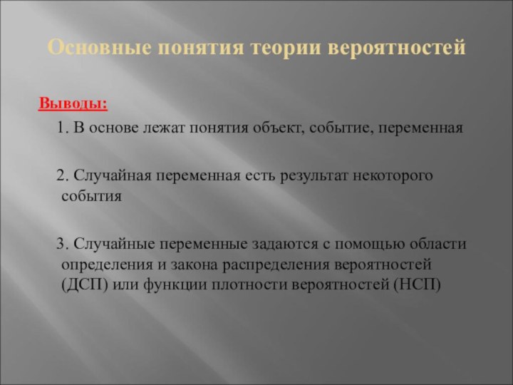 Основные понятия теории вероятностейВыводы:	1. В основе лежат понятия объект, событие, переменная	2. Случайная