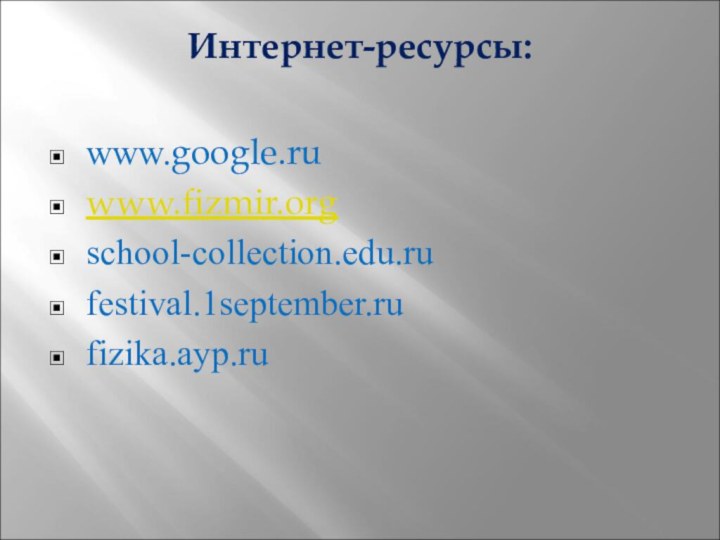 Интернет-ресурсы: www.google.ruwww.fizmir.orgschool-collection.edu.rufestival.1september.rufizika.ayp.ru