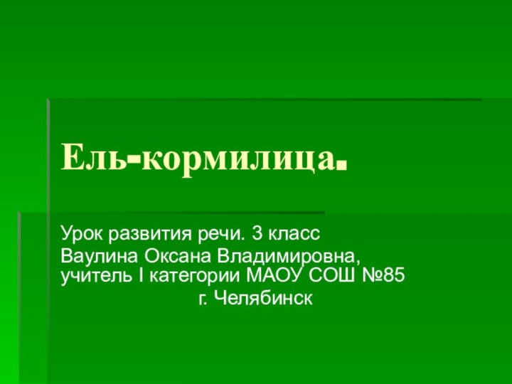 Ель-кормилица.Урок развития речи. 3 классВаулина Оксана Владимировна, учитель I категории МАОУ СОШ