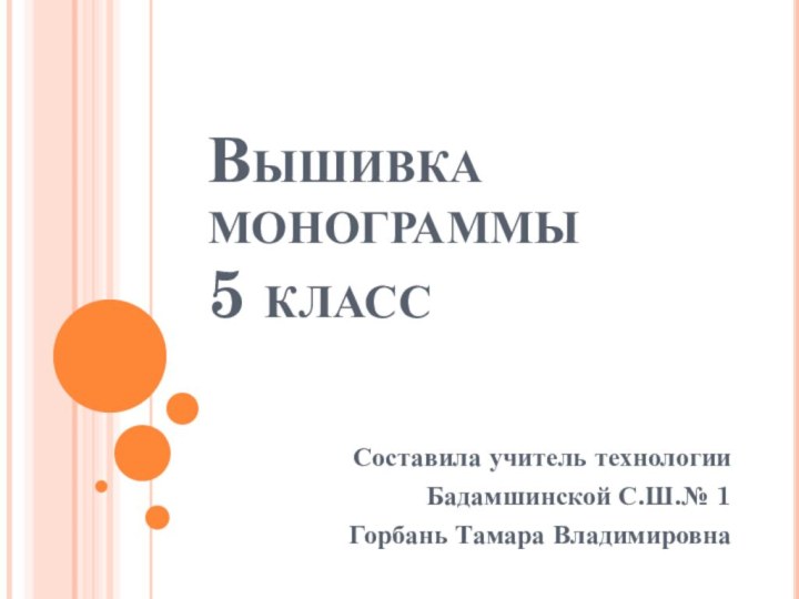 Вышивка монограммы 5 классСоставила учитель технологииБадамшинской С.Ш.№ 1Горбань Тамара Владимировна