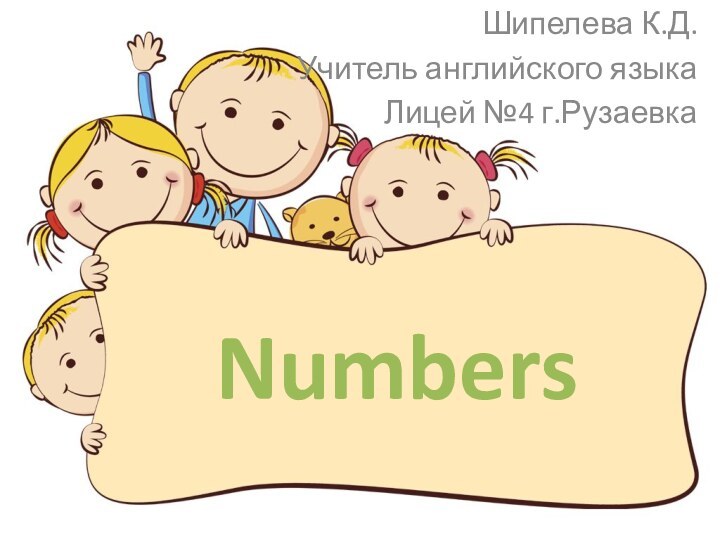 NumbersШипелева К.Д.Учитель английского языкаЛицей №4 г.Рузаевка