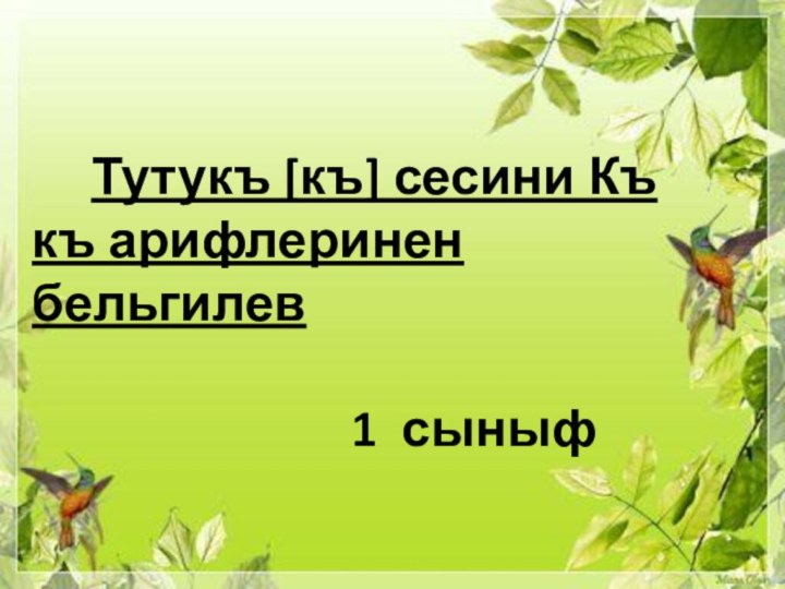 Тутукъ [къ] сесини Къ къ арифлеринен бельгилев