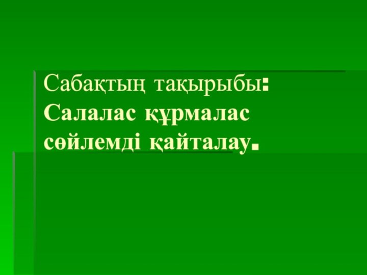 Сабақтың тақырыбы: Салалас құрмалас сөйлемді қайталау.