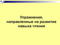 Презентация Упражнения, направленные на развитие навыка чтения