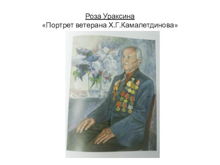 Роза Ураксина «Портрет ветерана Х.Г.Камалетдинова»