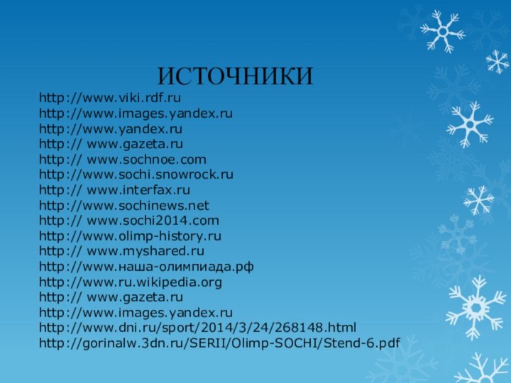 ИСТОЧНИКИhttp://www.viki.rdf.ruhttp://www.images.yandex.ruhttp://www.yandex.ruhttp:// www.gazeta.ruhttp:// www.sochnoe.comhttp://www.sochi.snowrock.ruhttp:// www.interfax.ruhttp://www.sochinews.nethttp:// www.sochi2014.comhttp://www.olimp-history.ruhttp:// www.myshared.ruhttp://www.наша-олимпиада.рфhttp://www.ru.wikipedia.orghttp:// www.gazeta.ruhttp://www.images.yandex.ruhttp://www.dni.ru/sport/2014/3/24/268148.htmlhttp://gorinalw.3dn.ru/SERII/Olimp-SOCHI/Stend-6.pdf