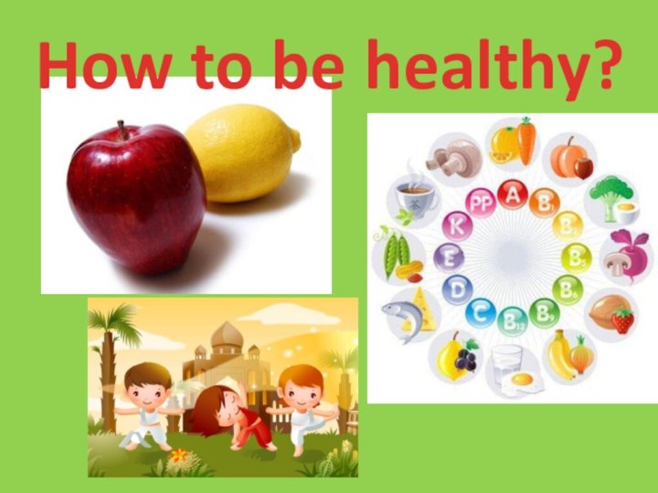 How to be healthy?