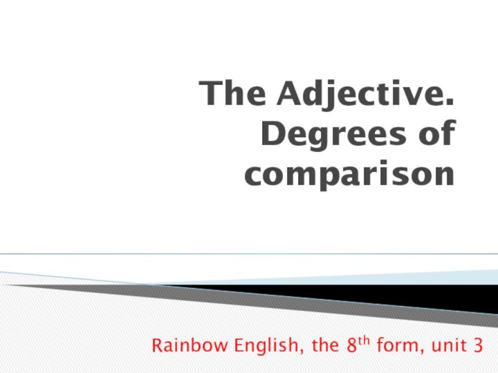 The Adjective. Degrees of comparisonRainbow English, the 8th form, unit 3
