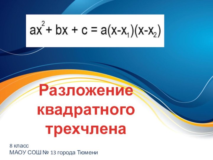 Разложение квадратного трехчлена8 классМАОУ СОШ № 13 города Тюмени