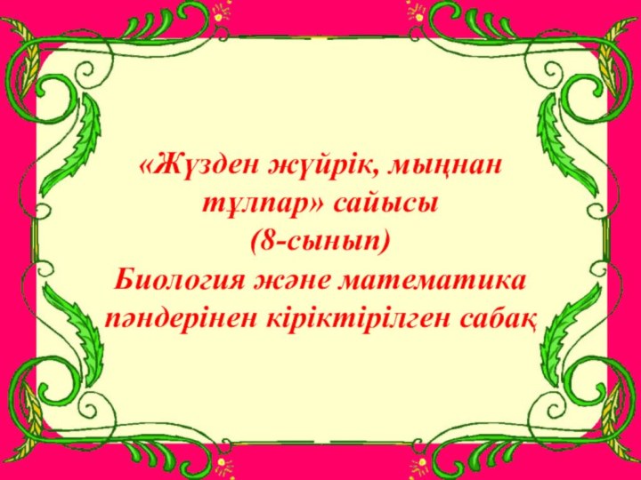 «Жүзден жүйрік, мыңнан тұлпар» сайысы «Жүзден жүйрік, мыңнан тұлпар» сайысы (8-сынып)Биология және математика пәндерінен кіріктірілген сабақ