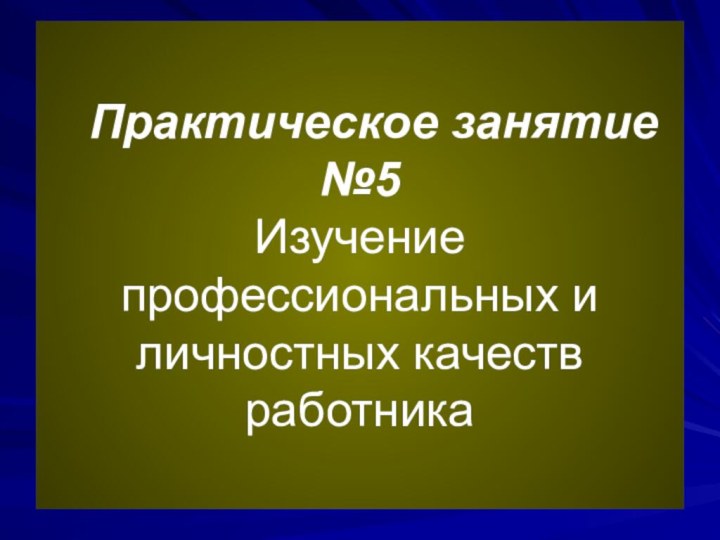 Практическое занятие №5  Изучение профессиональных и личностных качеств работника